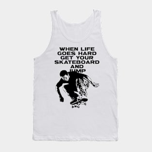 When Life Goes Hard Get Your Skateboard And Jump Tank Top